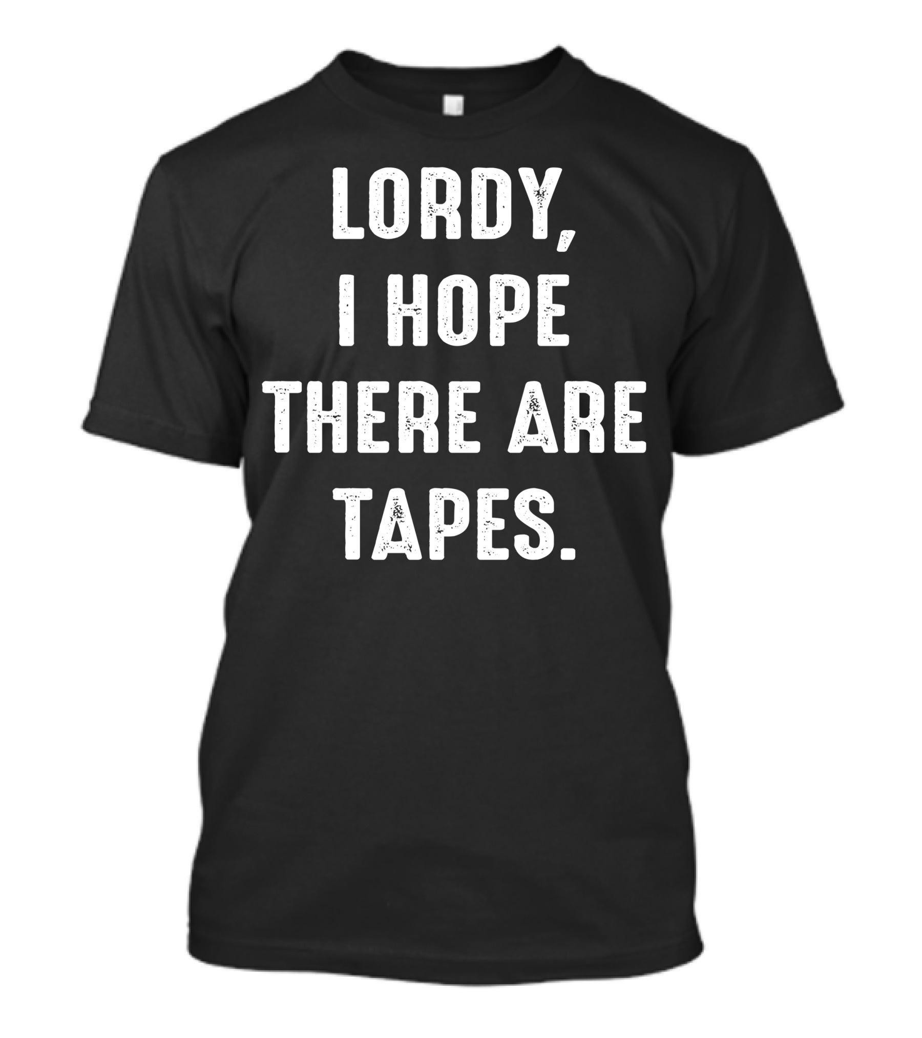 Lordy I Hope There Are Tapes T-Shirt