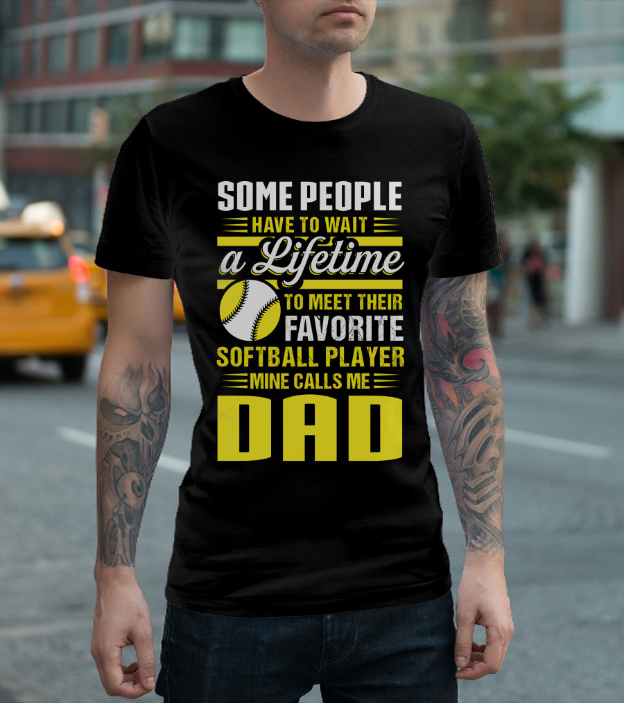 Some People Have to Wait a Lifetime to Meet Their Favorite Softball Player Mine Calls Me Dad T-Shirt
