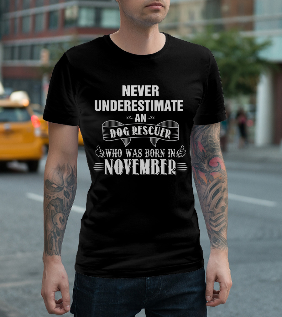 Never Underestimate An Dog Rescuer Who Was Born In November T-Shirt