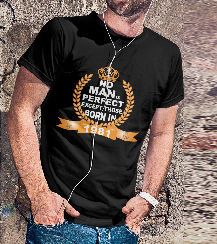 No Man Is Perfect Crowned Laurel Wreath Born In 1981 T-Shirt