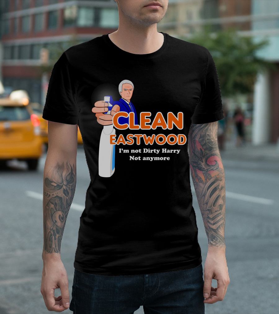 CLEAN EASTWOOD I'm Not Dirty Harry Not Anymore T-Shirt