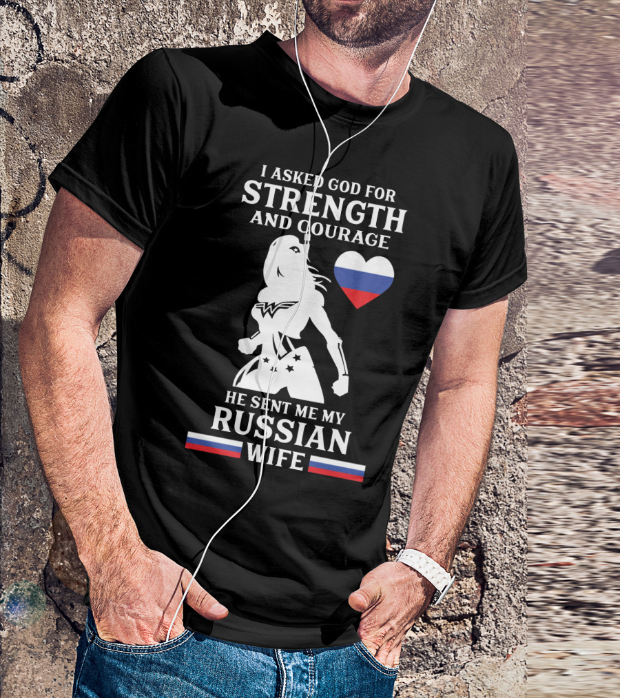 I Asked God For Strength And Courage He Sent Me My Russian Wife T-Shirt