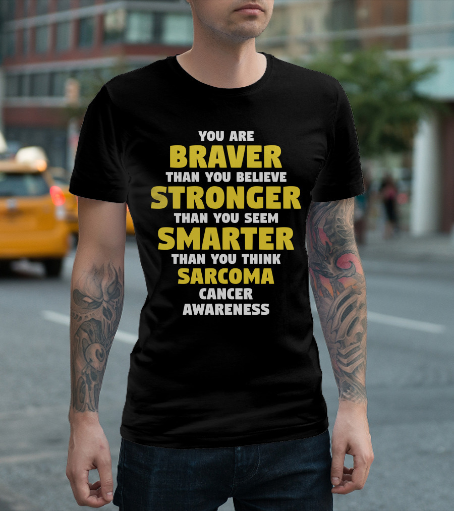 You Are Braver Than You Believe Stronger Than You Seem Smarter Than You Think Sarcoma Cancer Awareness T-Shirt