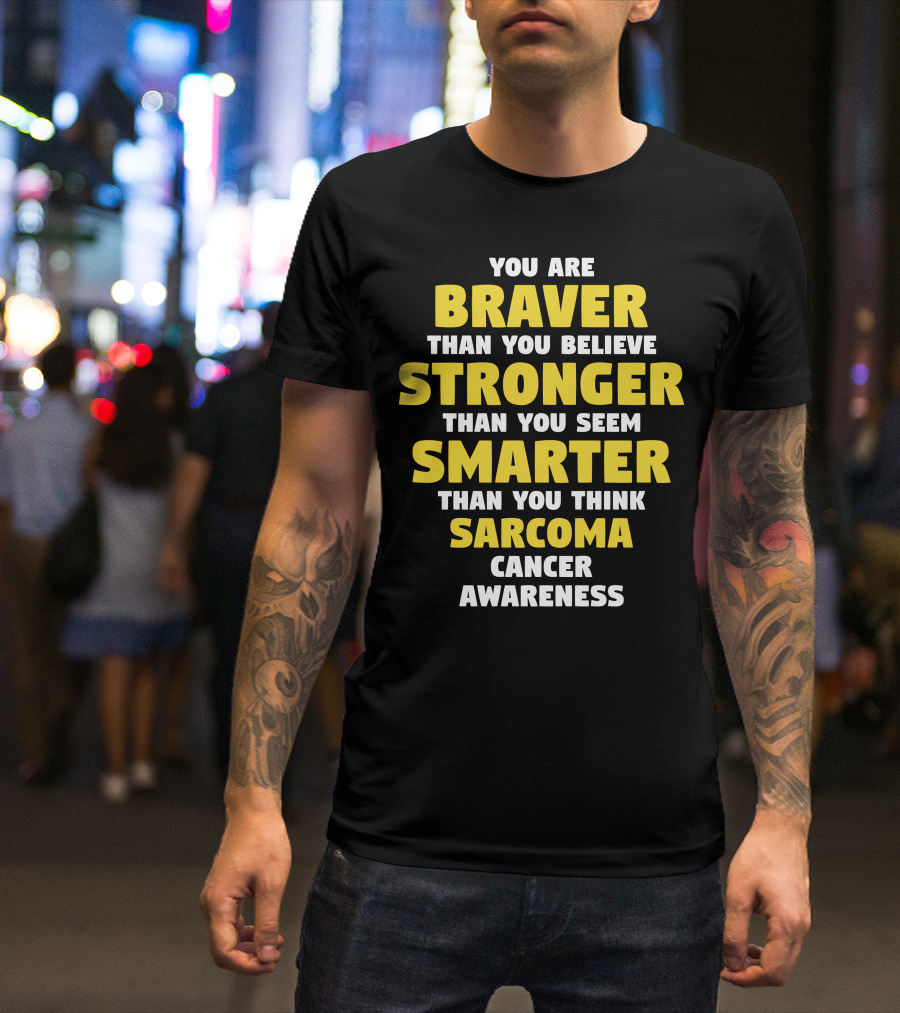 You Are Braver Than You Believe Stronger Than You Seem Smarter Than You Think Sarcoma Cancer Awareness T-Shirt