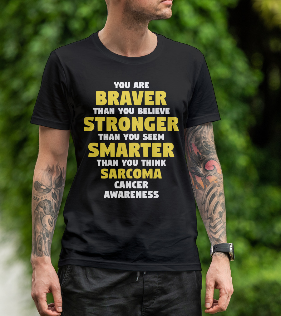 You Are Braver Than You Believe Stronger Than You Seem Smarter Than You Think Sarcoma Cancer Awareness T-Shirt