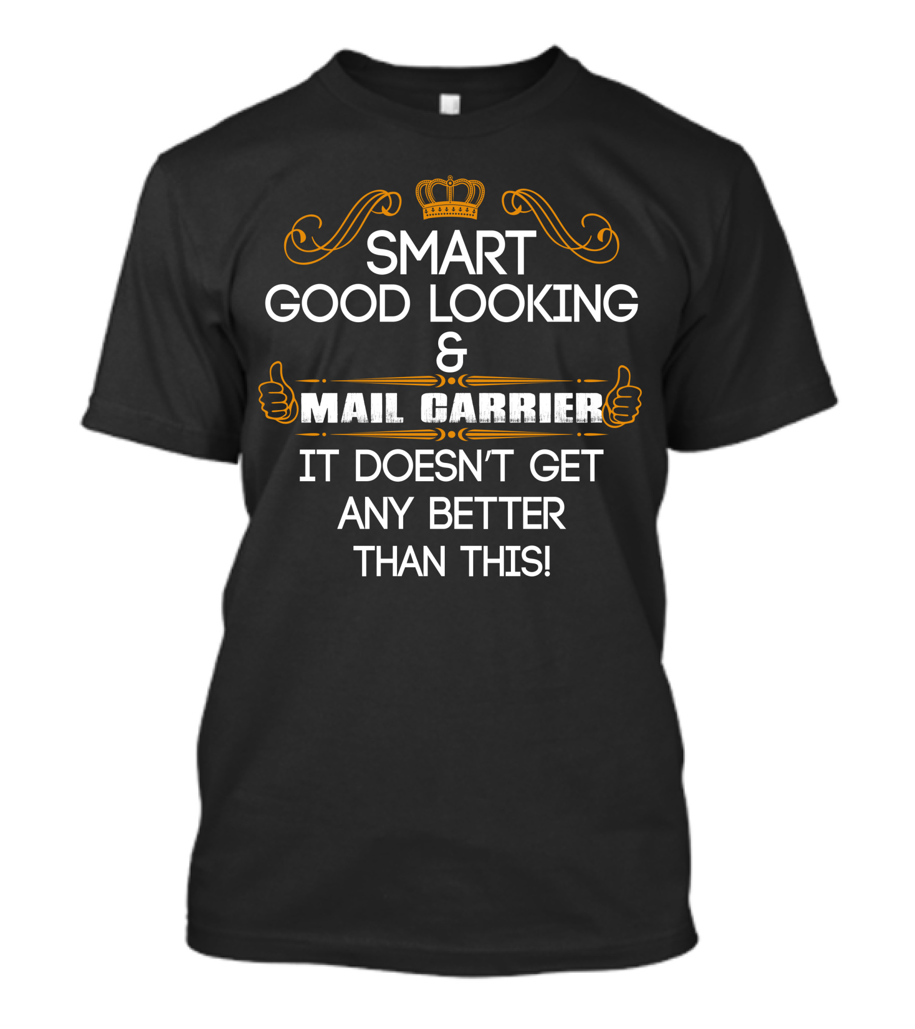 Smart Good Looking Mail Carrier It Doesn't Get Any Better Than This Crown T-Shirt
