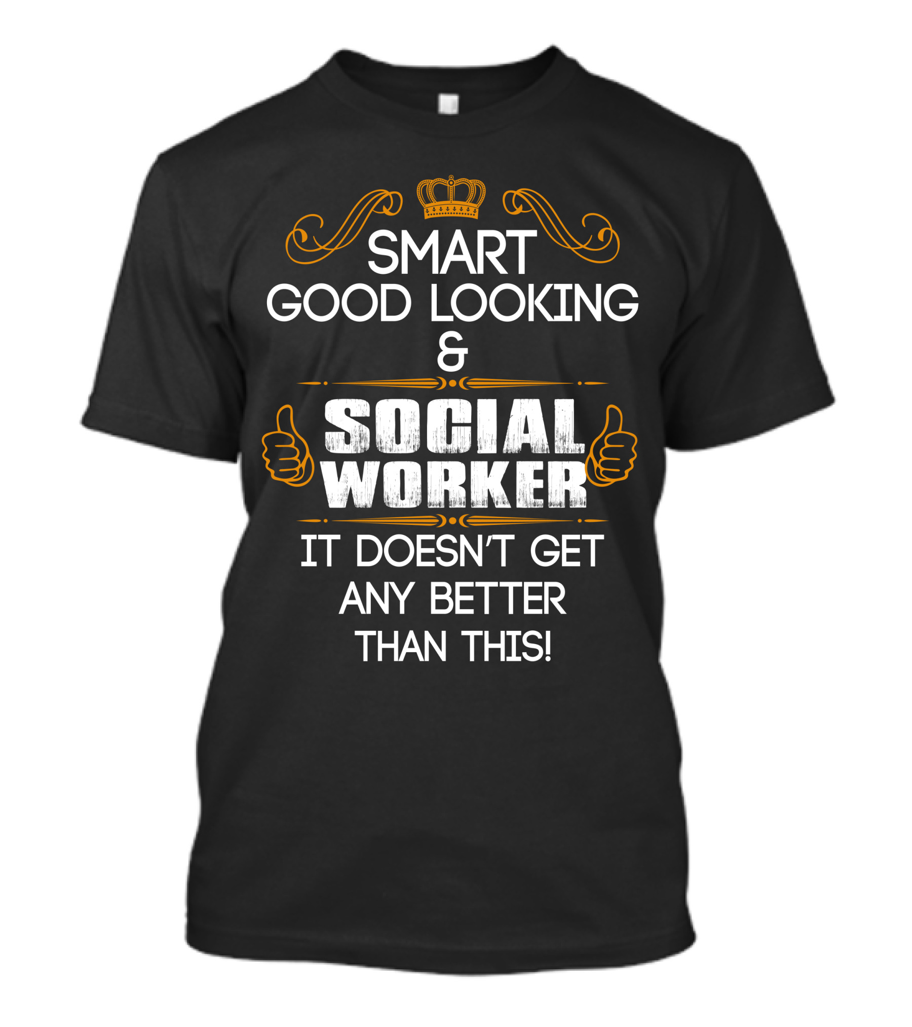 SMART GOOD LOOKING And SOCIAL WORKER IT DOESN'T GET ANY BETTER THAN THIS T-Shirt