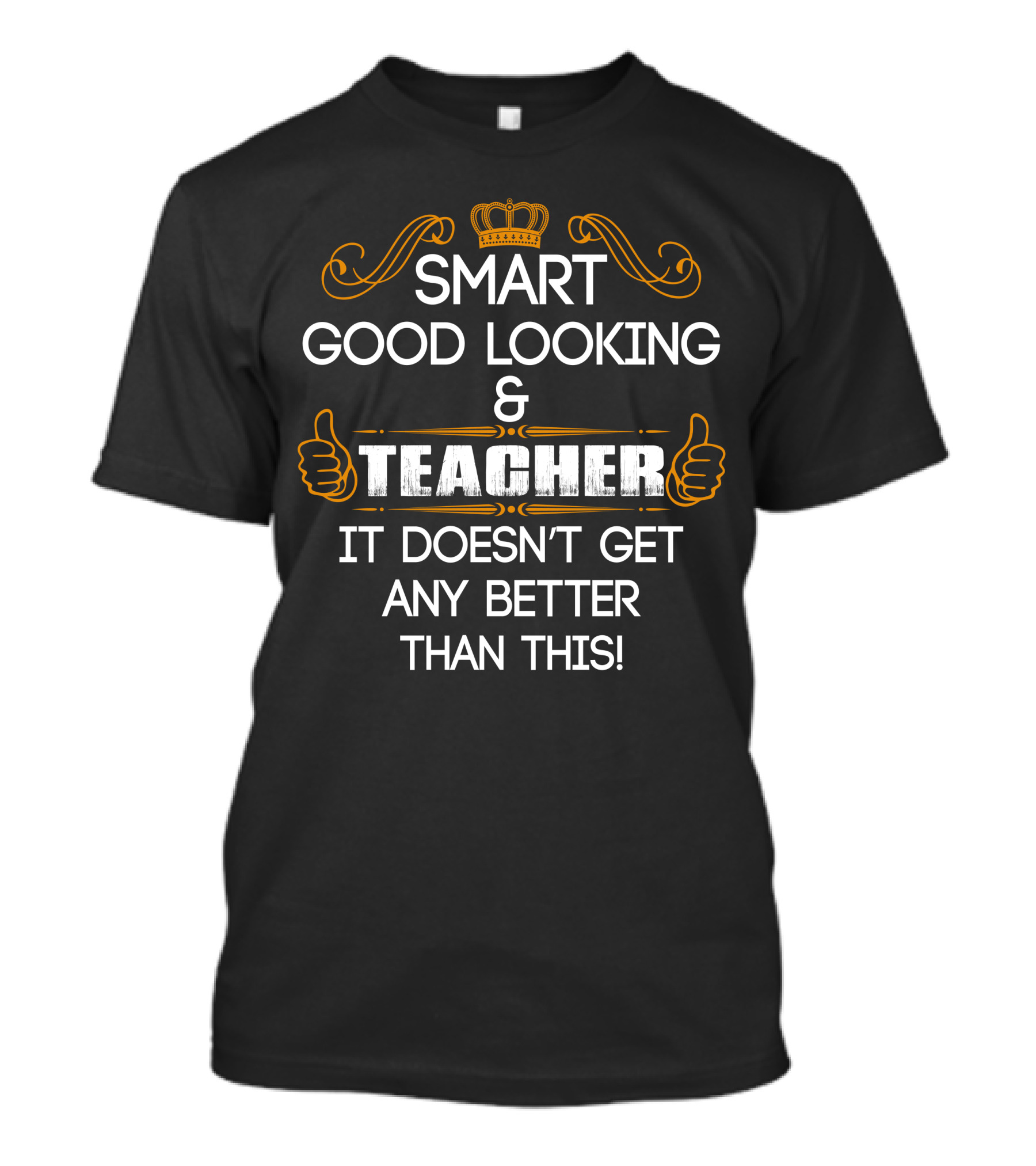 Smart Good Looking Teacher It Doesn't Get Any Better Than This T-Shirt