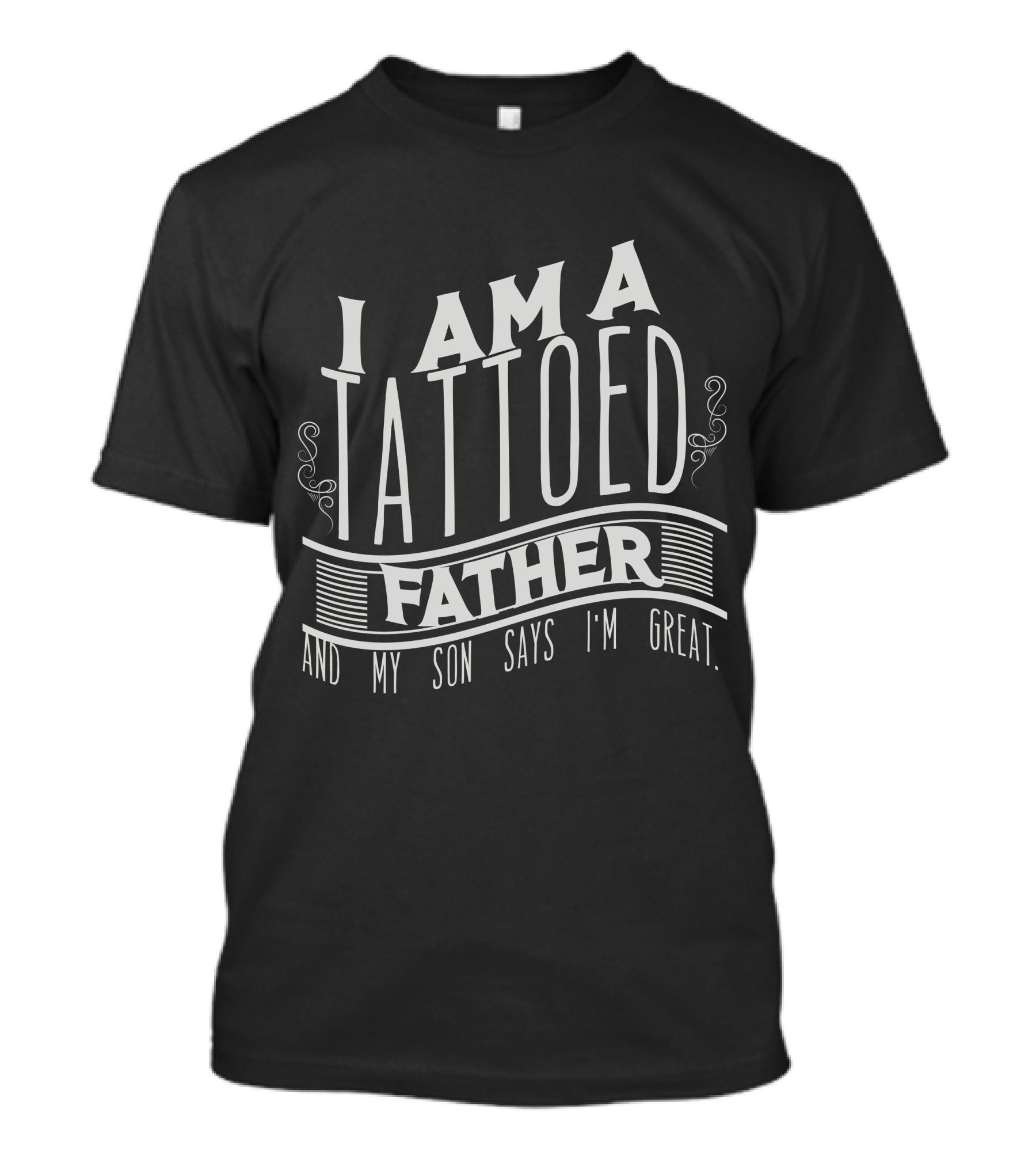 I Am A Tattooed Father And My Son Says I'm Great T-Shirt