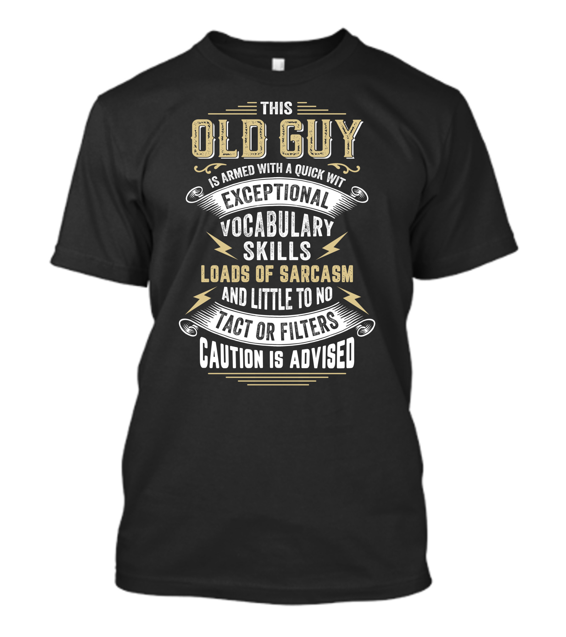 This Old Guy Is Armed With A Quick Wit Exceptional Vocabulary Skills Loads Of Sarcasm And Little To No Tact Or Filters Caution Is Advised T-Shirt