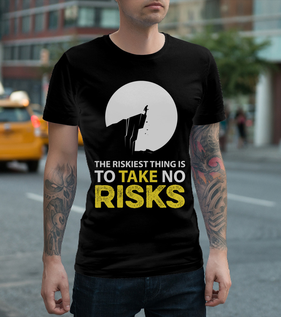 THE RISKIEST THING IS TO TAKE NO RISKS T-Shirt