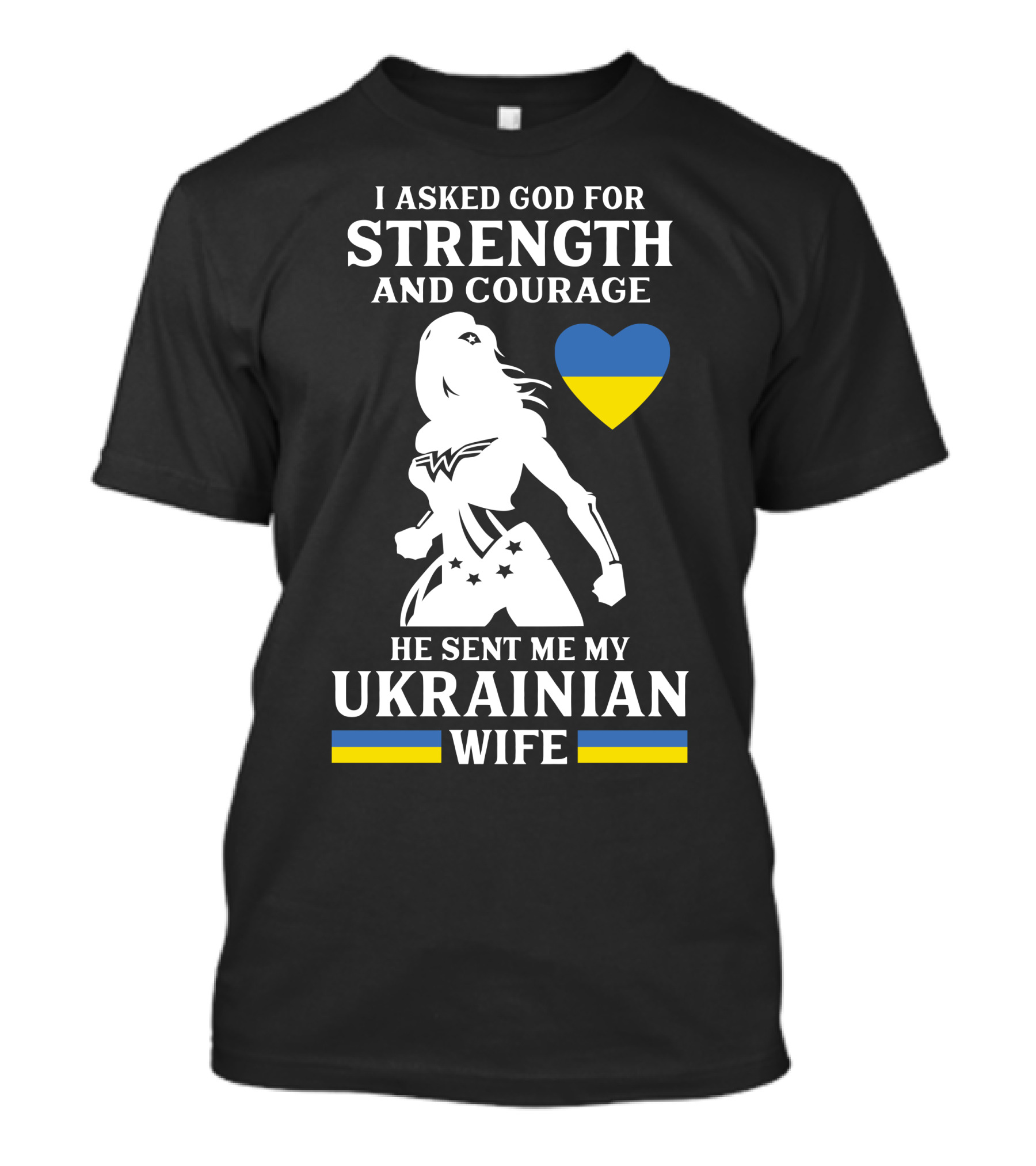 I Asked God For Strength And Courage He Sent Me My Ukrainian Wife T-Shirt