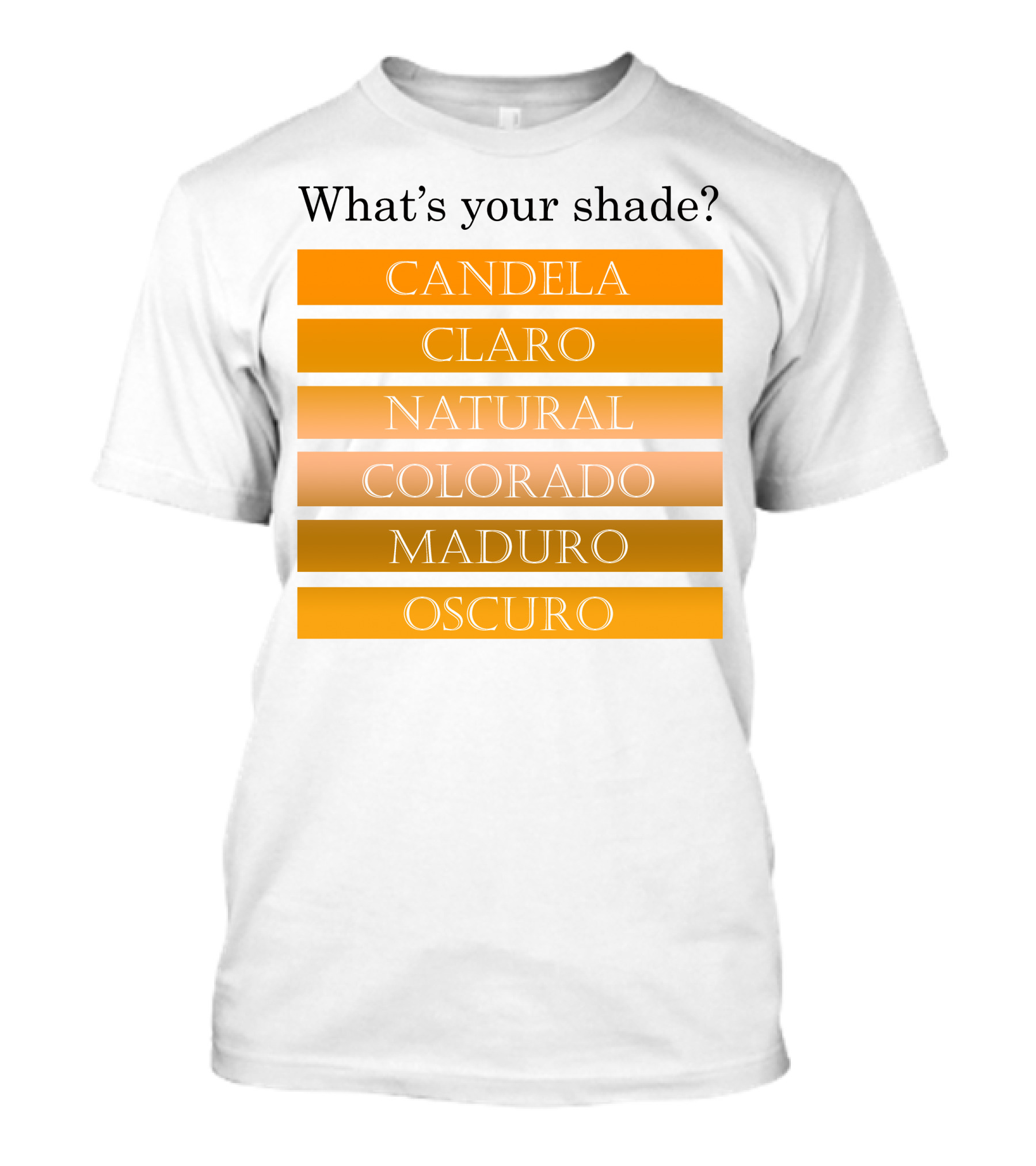 What's Your Shade Candela Claro Natural Colorado Maduro Oscuro T-Shirt
