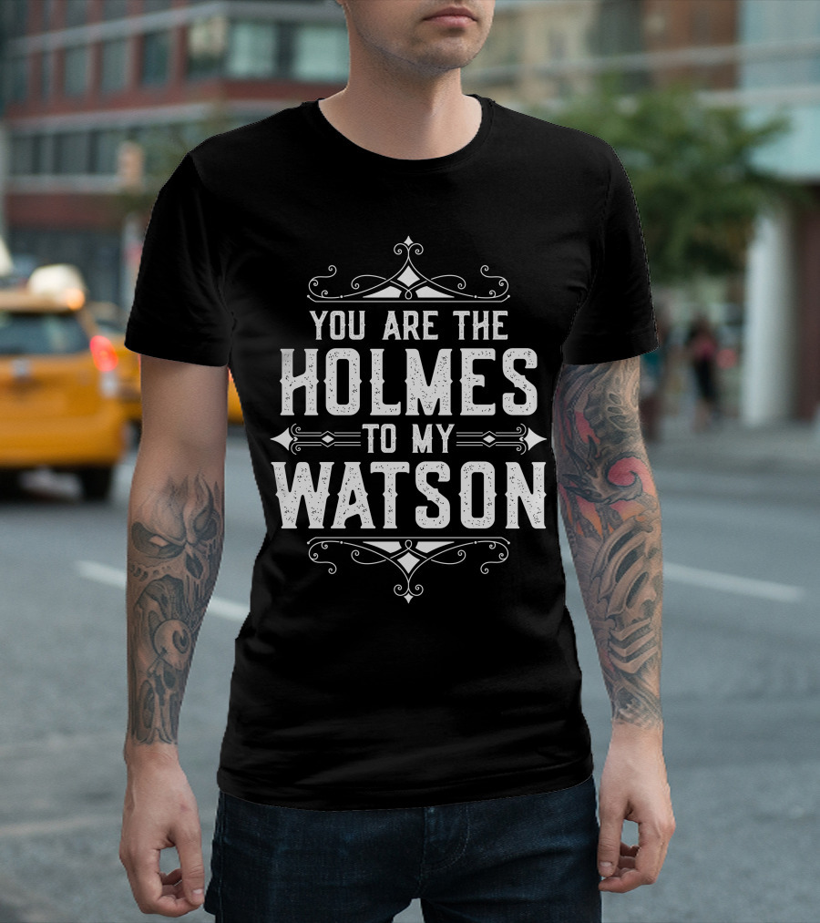 You Are The Holmes To My Watson Victorian Style Sherlock Holmes Friendship T-Shirt