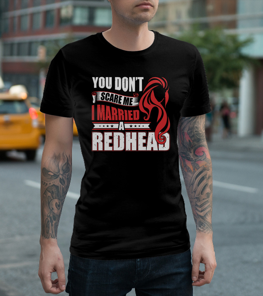 You Don’t Scare Me I Married A Redhead T-Shirt