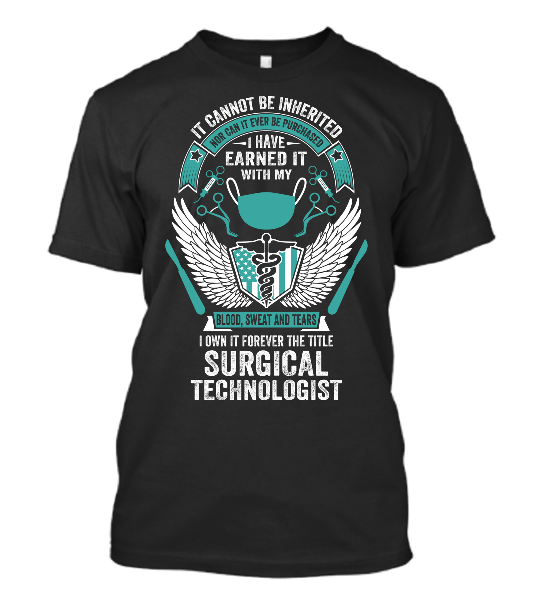 Surgical Technologist: It Cannot Be Inherited Nor Purchased, Earned With My Blood, Sweat, And Tears, I Own It Forever T-Shirt