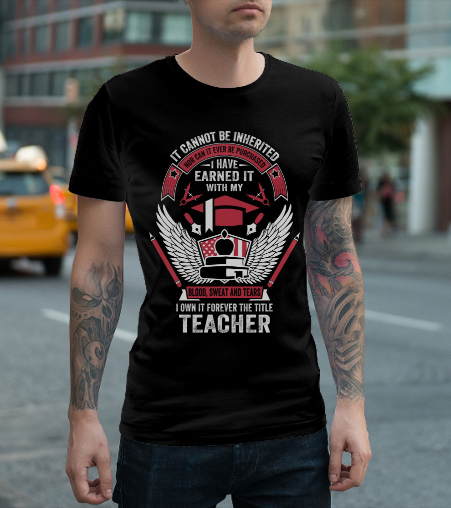 I Have Earned It With My Blood Sweat And Tears I Own It Forever The Title Teacher T-Shirt