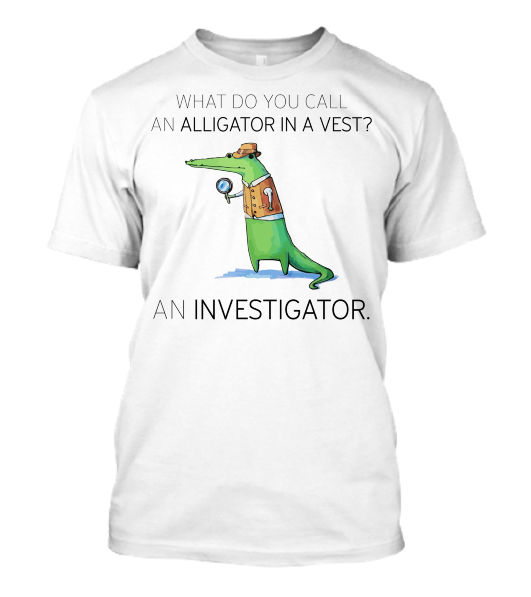 What Do You Call An Alligator In A Vest An Investigator Alligator Wearing Vest Holding Magnifying Glass T-Shirt