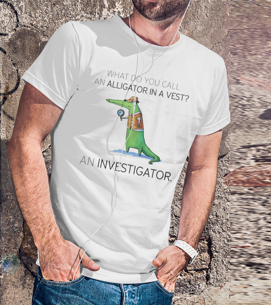 What Do You Call An Alligator In A Vest An Investigator Alligator Wearing Vest Holding Magnifying Glass T-Shirt