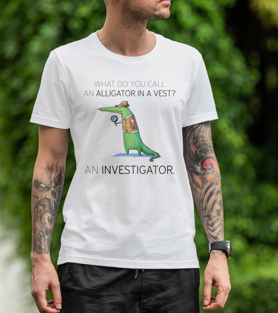 What Do You Call An Alligator In A Vest An Investigator Alligator Wearing Vest Holding Magnifying Glass T-Shirt