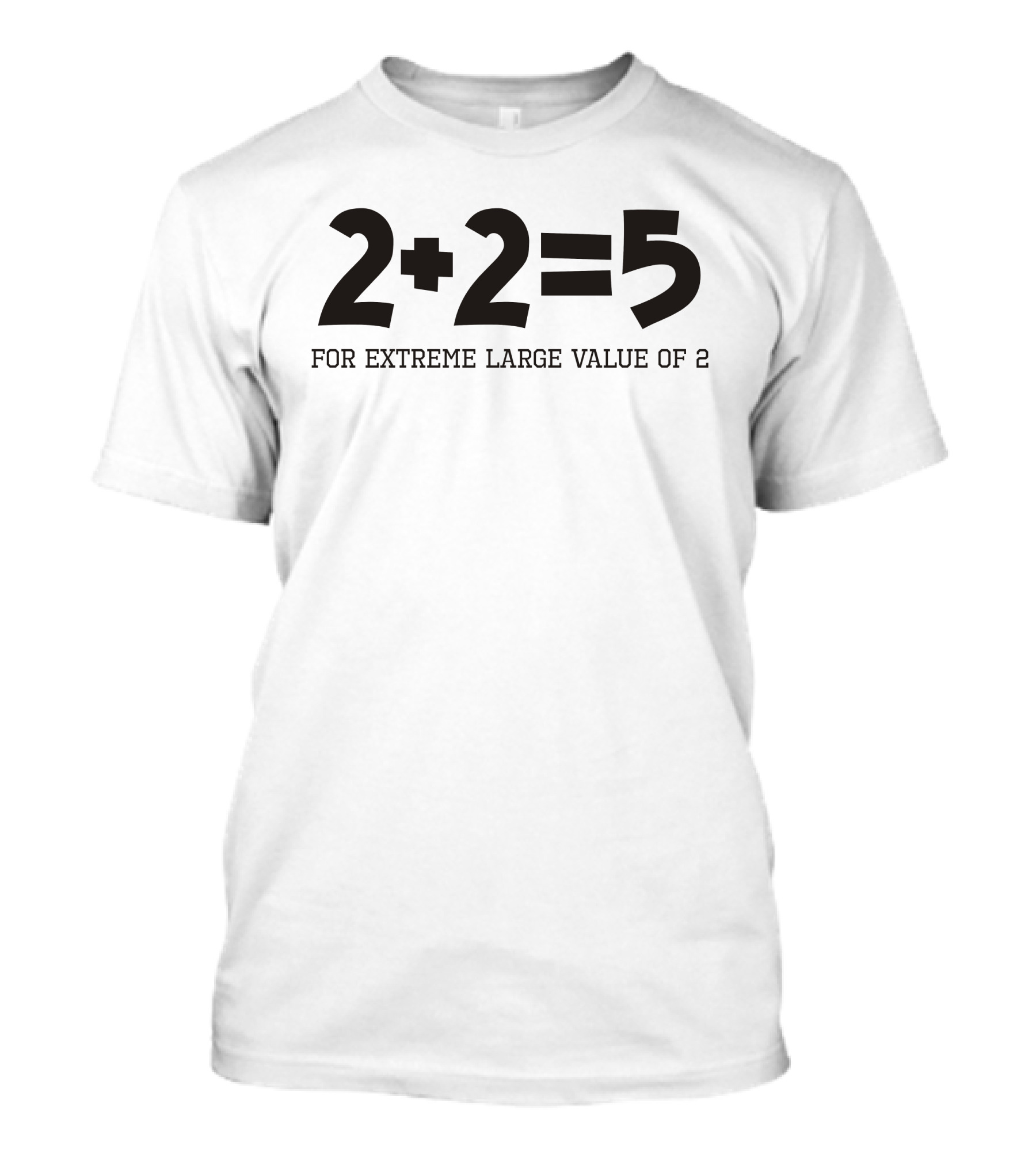2+2=5 For Extremely Large Values Of 2 T-Shirt