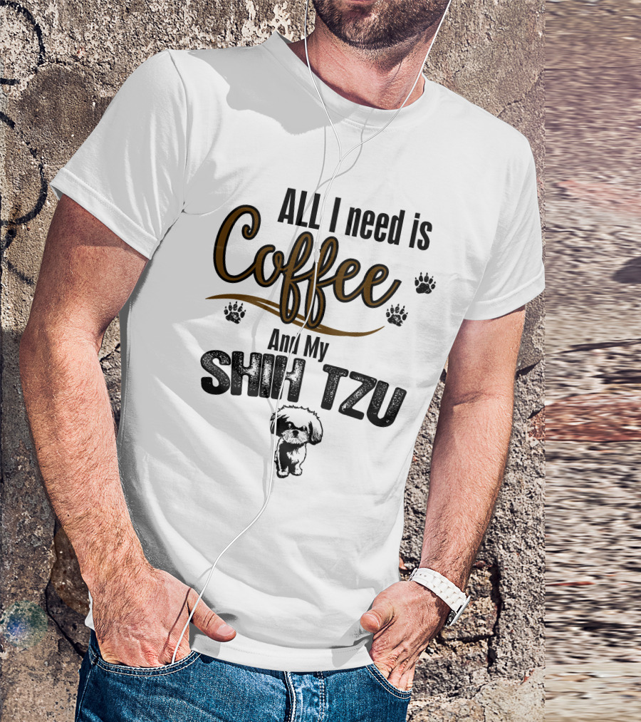 ALL I Need Is Coffee And My Shih Tzu With Paw Prints And Shih Tzu T-Shirt
