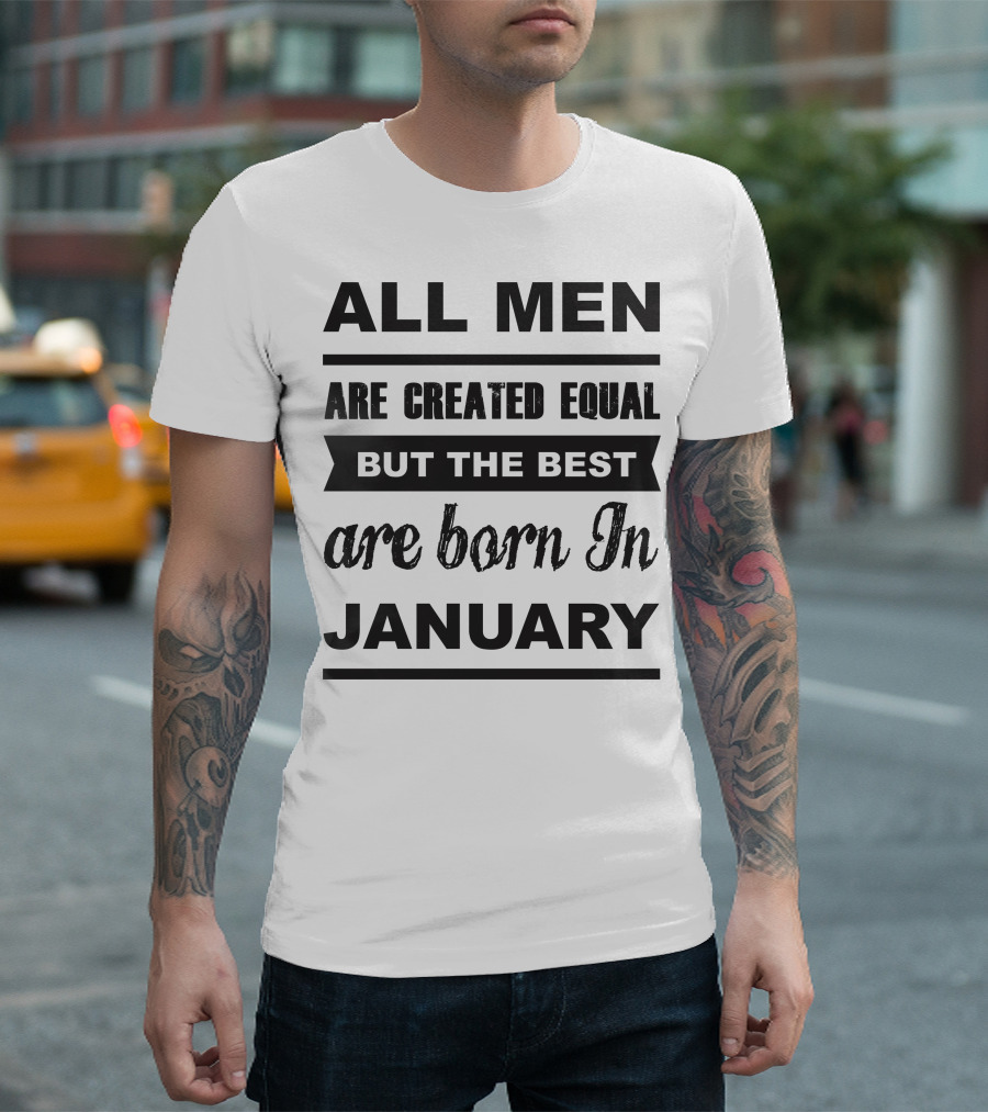 All Men Are Created Equal But the Best Are Born in January T-Shirt