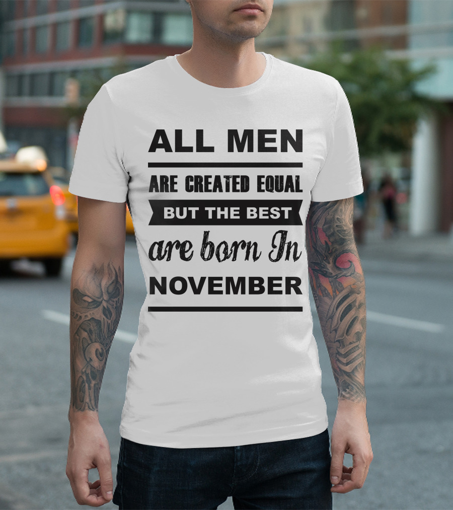 ALL MEN ARE CREATED EQUAL BUT THE BEST ARE BORN IN NOVEMBER T-Shirt