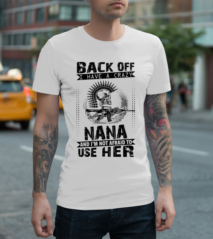 Back Off I Have A Crazy Nana And I'm Not Afraid To Use Her Skull Gun T-Shirt