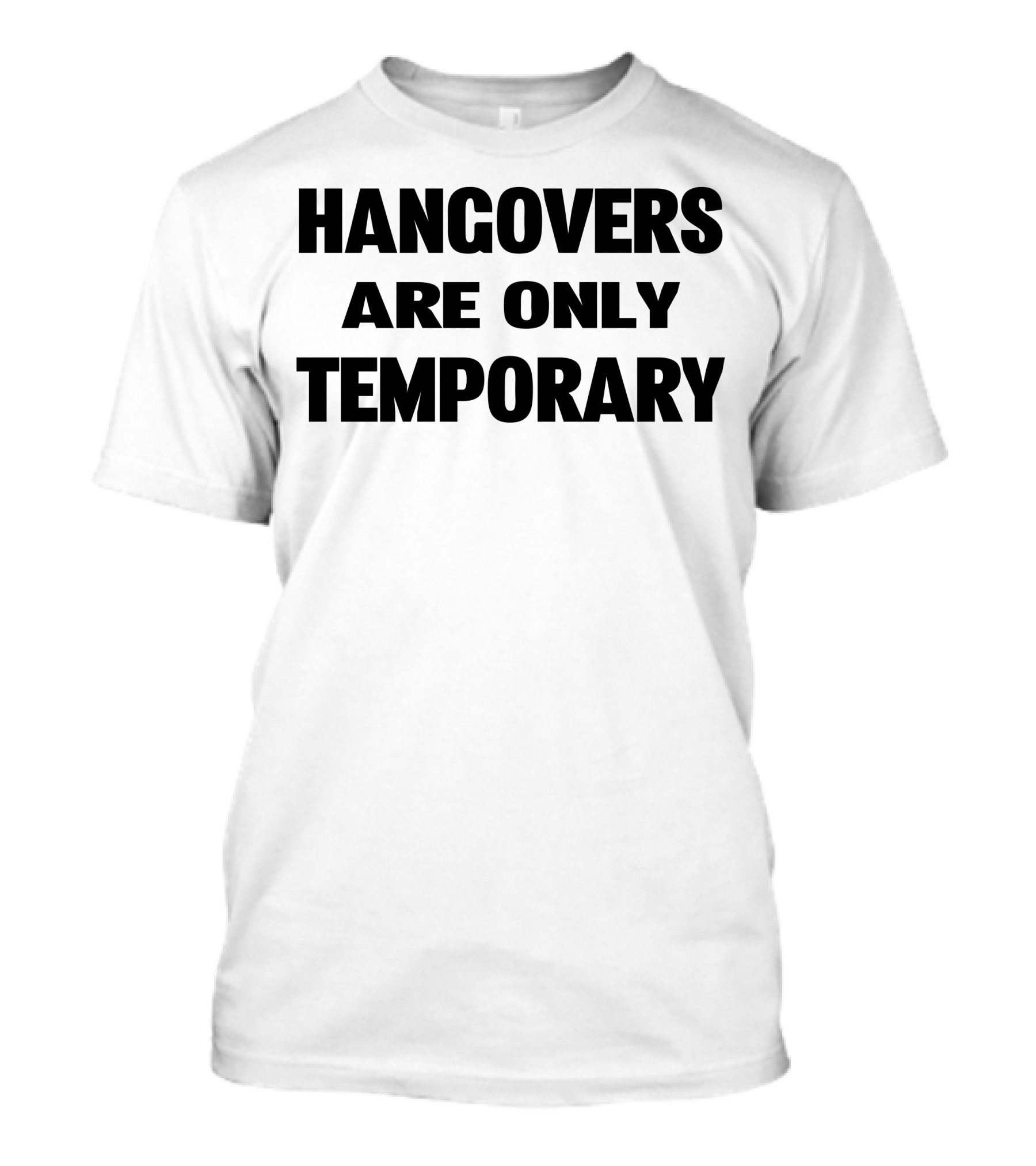 Hangovers Are Only Temporary T-Shirt
