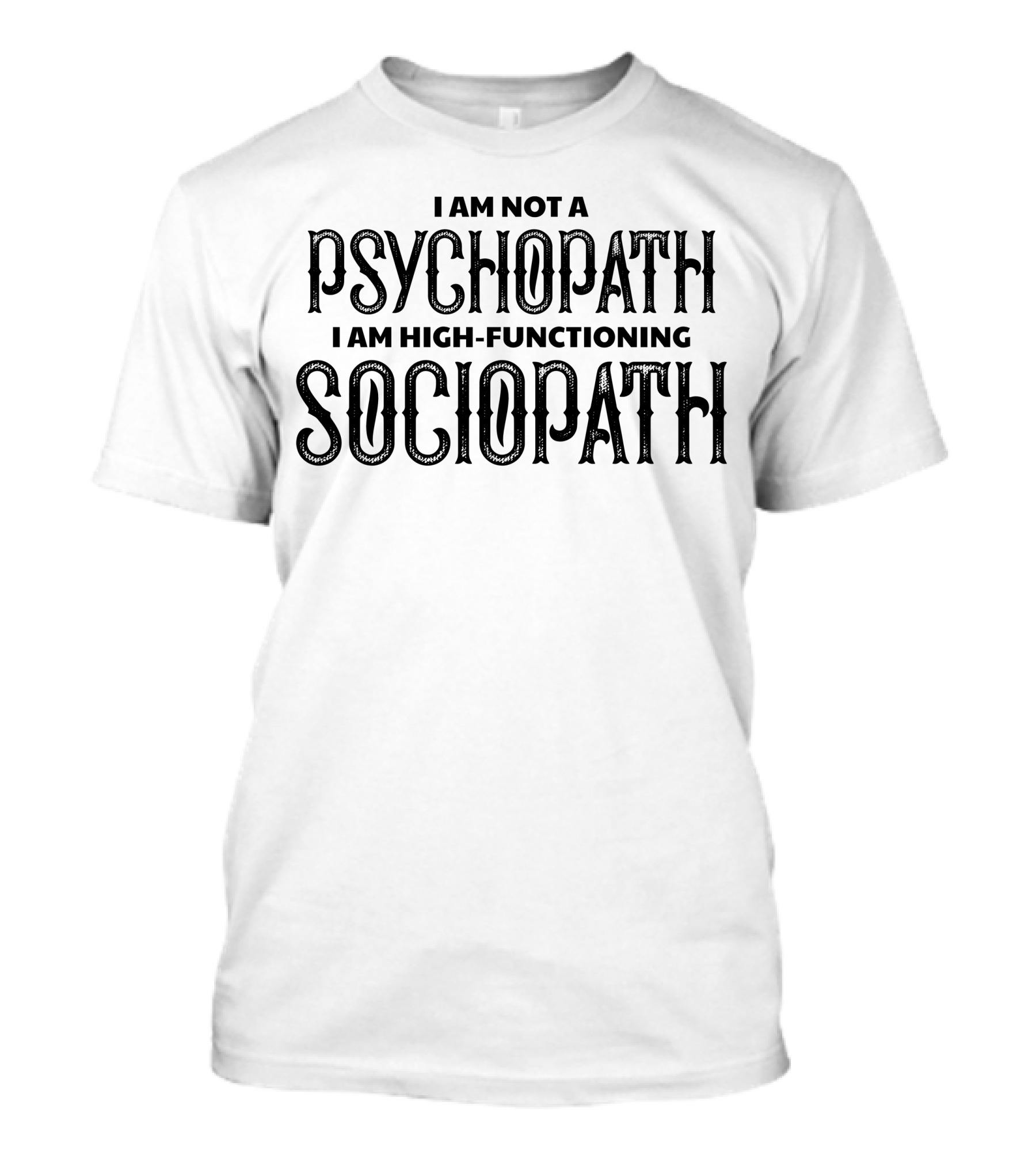 I Am Not A Psychopath I Am High-Functioning Sociopath T-Shirt