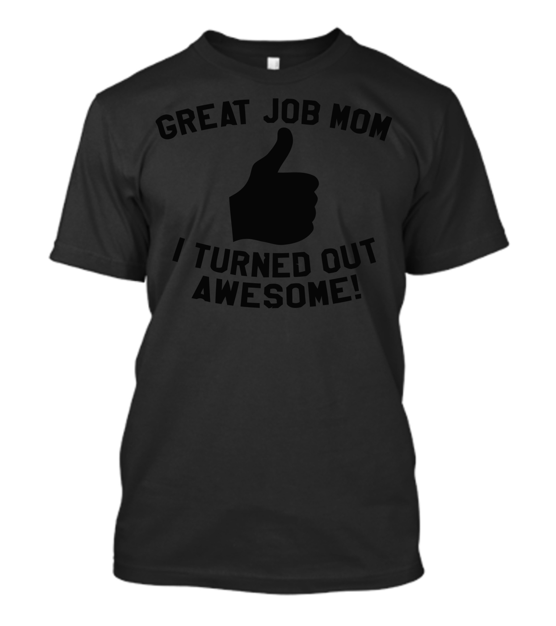 Great Job Mom I Turned Out Awesome Thumbs Up T-Shirt