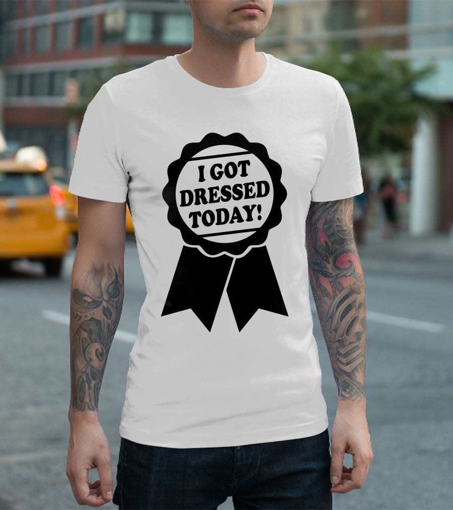 I Got Dressed Today Ribbon Badge T-Shirt