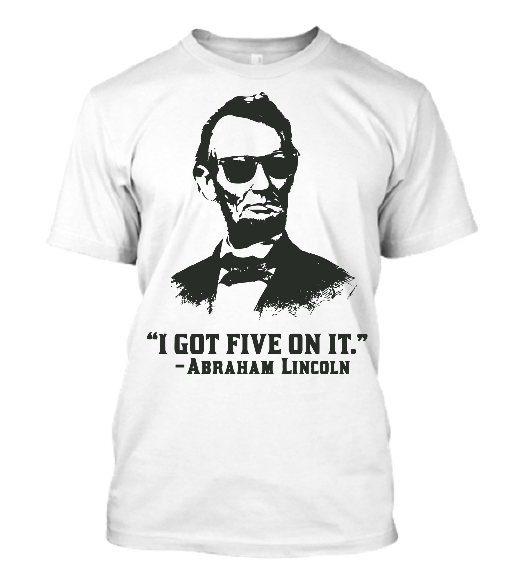 I Got Five On It Abraham Lincoln T-Shirt