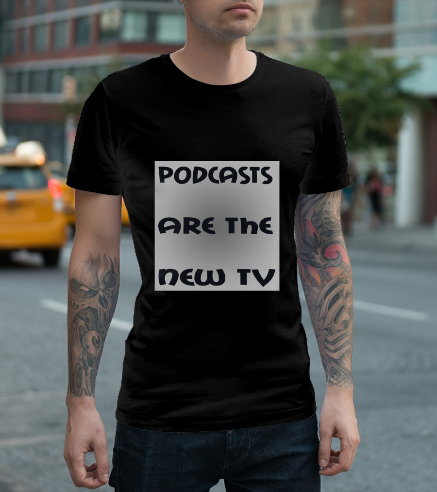 Podcasts Are The New TV T-Shirt