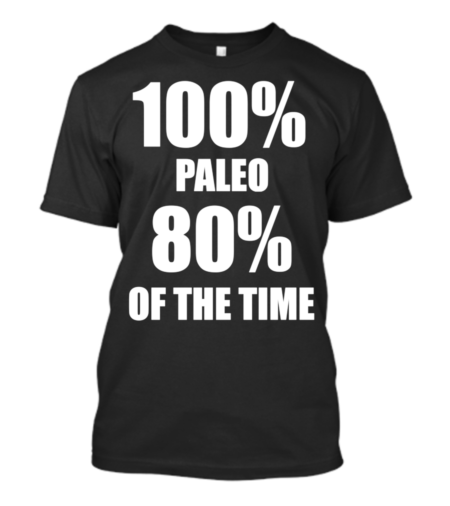 100 Percent Paleo 80 Percent Of The Time T-Shirt