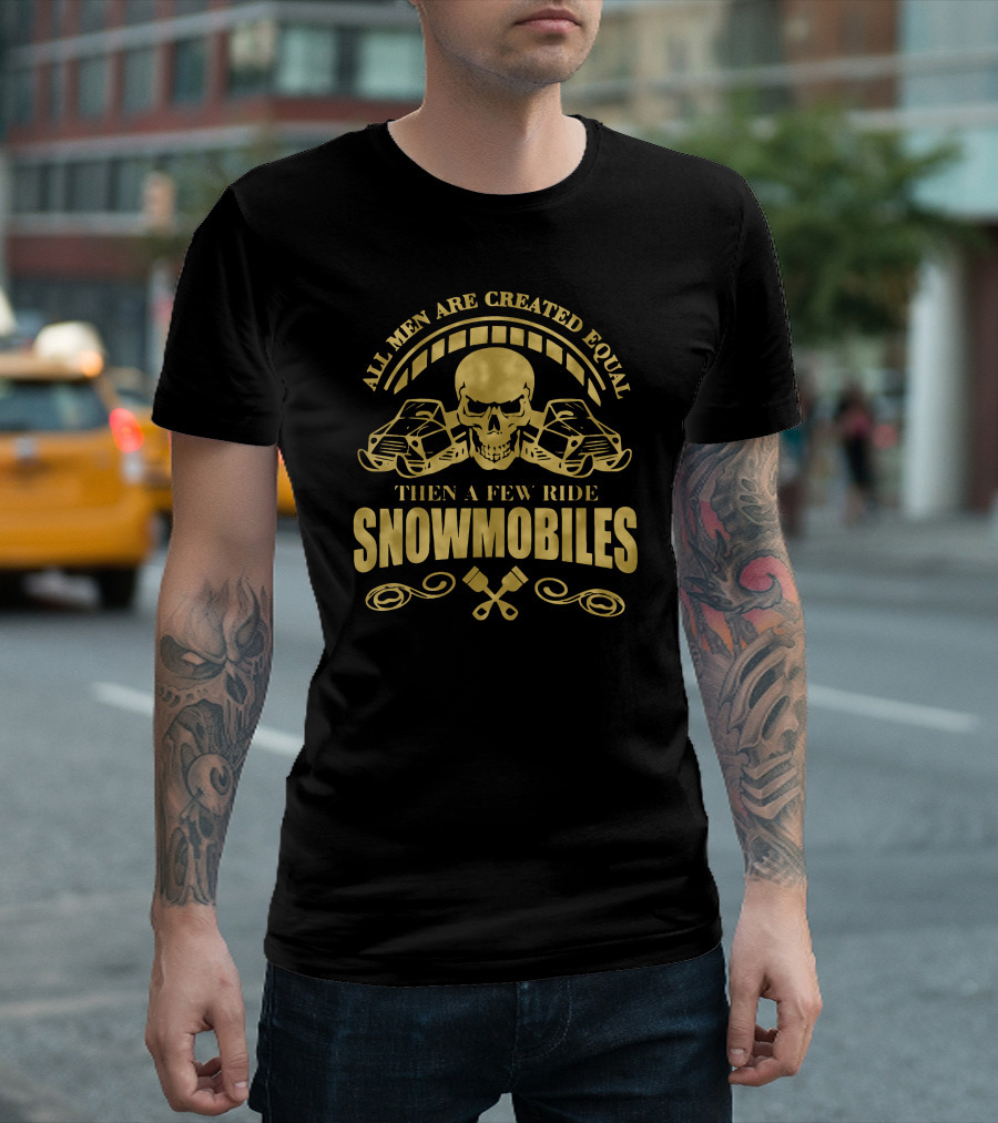 All Men Are Created Equal Then A Few Ride Snowmobiles Skull Pistons T-Shirt