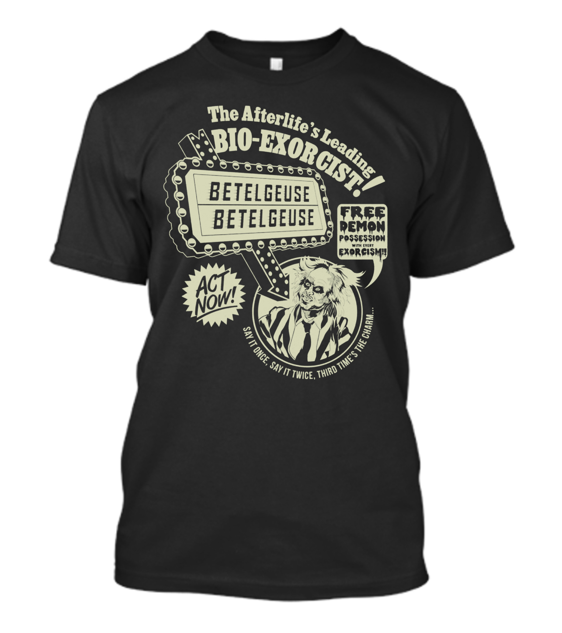 The Afterlife's Leading Bio-Exorcist Betelgeuse Free Demon Possession Say It Once Say It Twice Third Time's The Charm T-Shirt