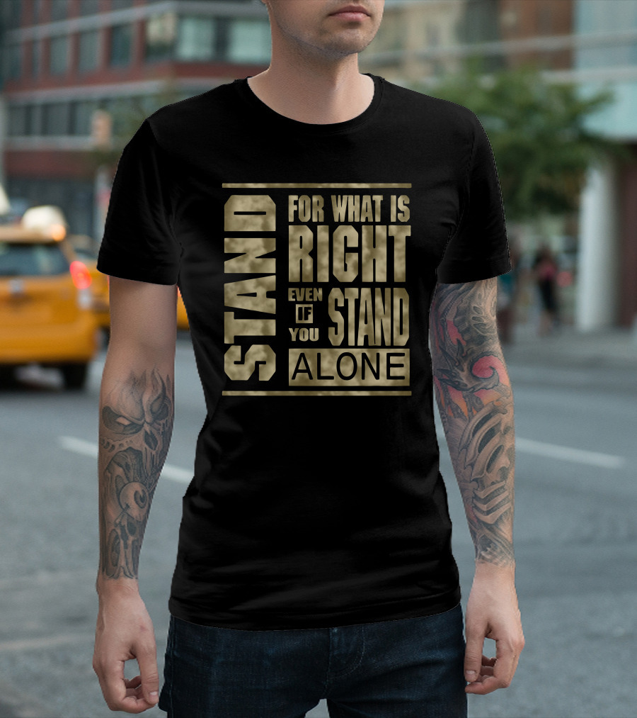 Stand For What Is Right Even If You Stand Alone T-Shirt