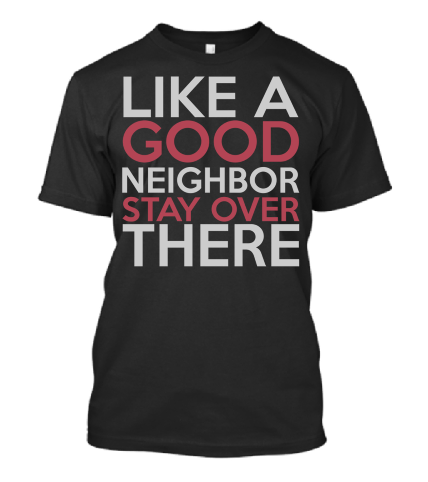 Like A Good Neighbor Stay Over There Funny Social Distancing Humor T-Shirt