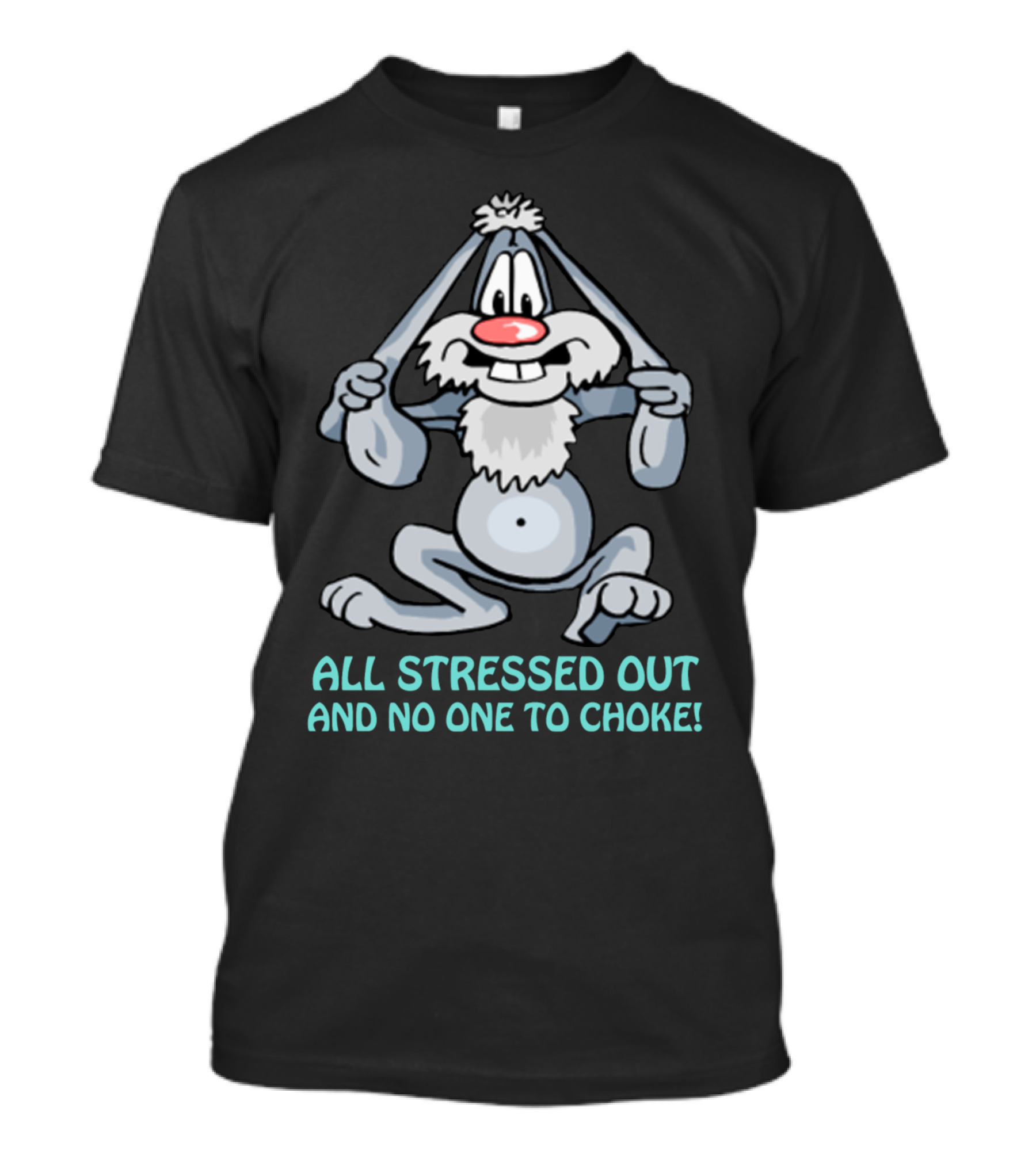 ALL STRESSED OUT AND NO ONE TO CHOKE T-Shirt