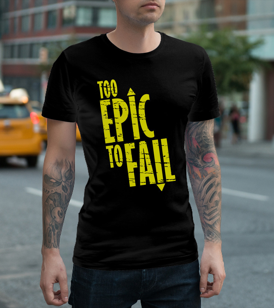 Too Epic To Fail T-Shirt