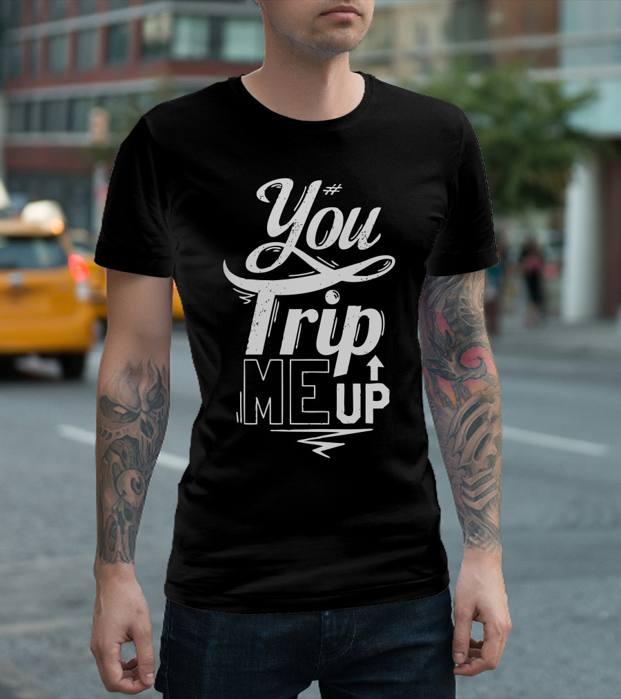 You Trip Me Up Bold Typography T-Shirt