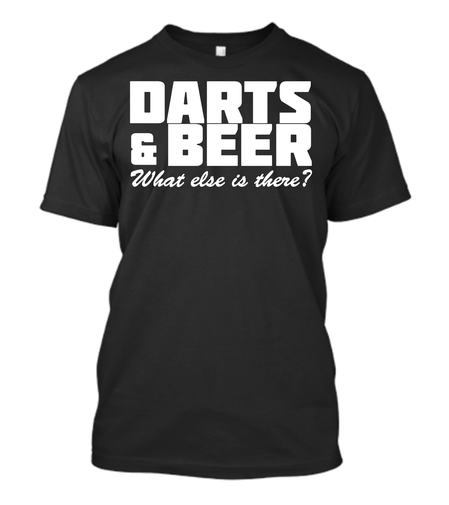 Darts And Beer What Else Is There? T-Shirt