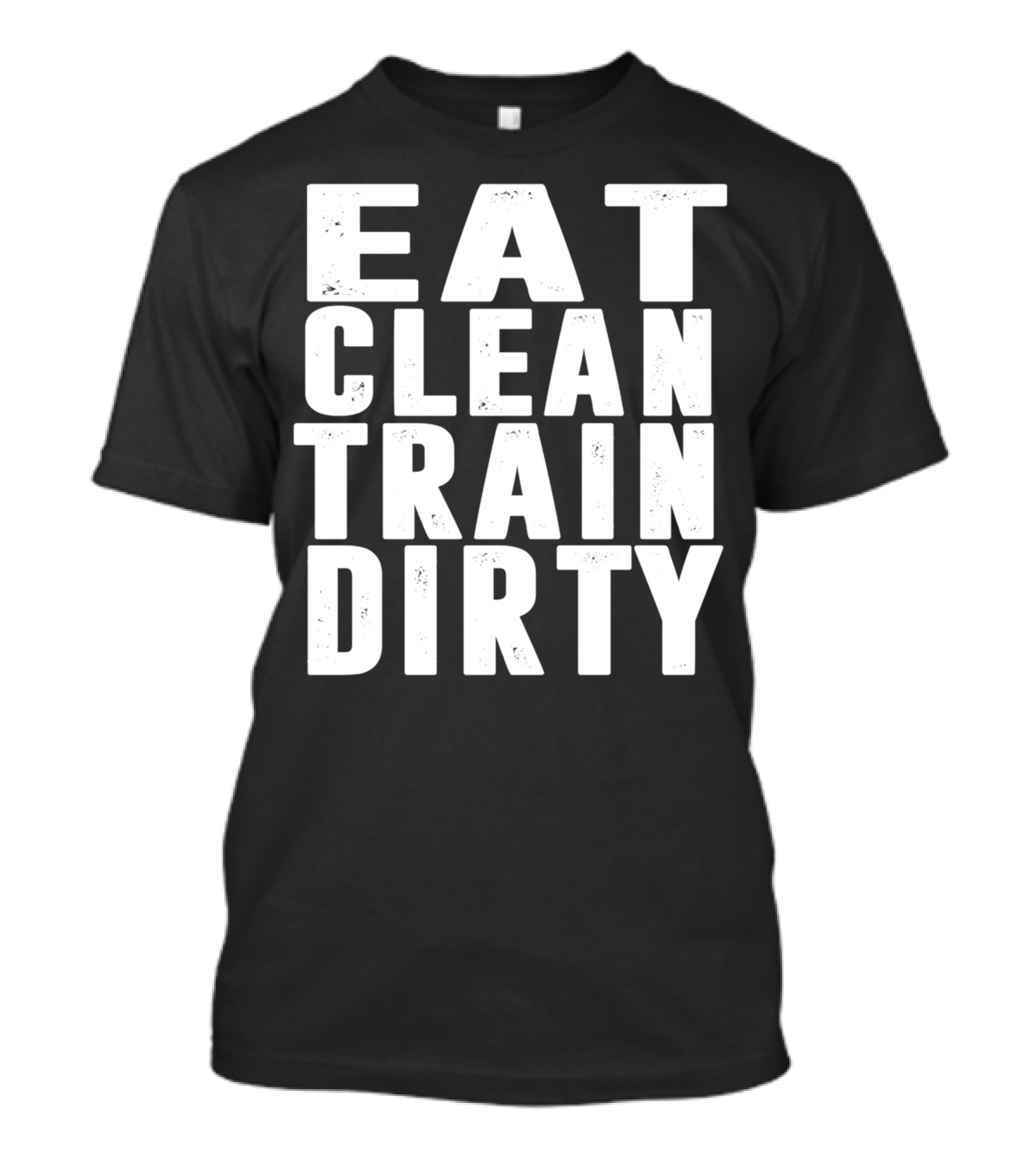 Eat Clean Train Dirty Fitness Motivation Phrase T-Shirt