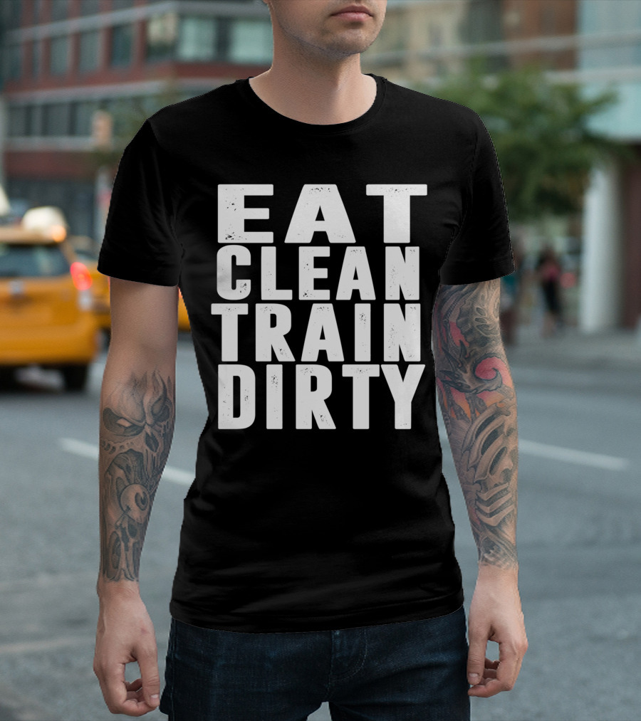 Eat Clean Train Dirty Fitness Motivation Phrase T-Shirt
