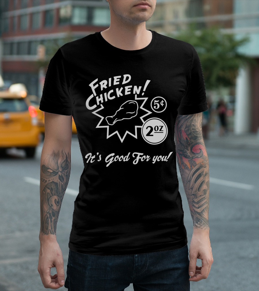 Fried Chicken 5¢ 2 Oz It's Good For You T-Shirt