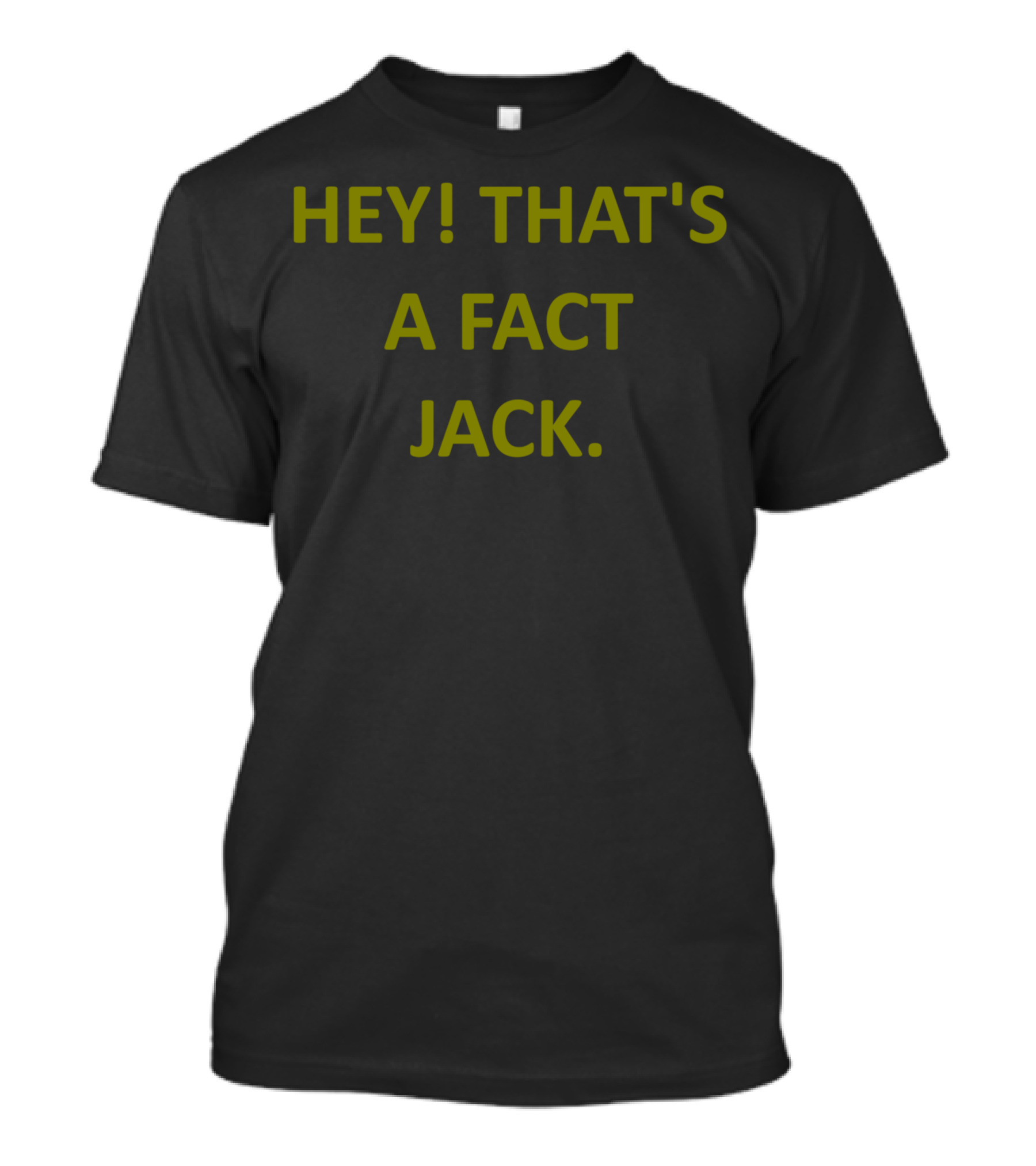 Hey That's A Fact Jack T-Shirt