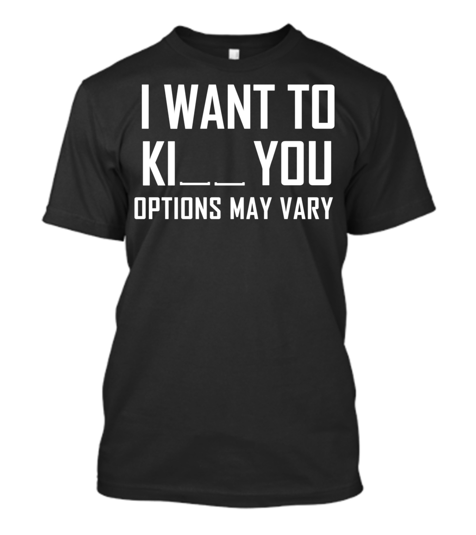 I Want To Ki You Options May Vary T-Shirt