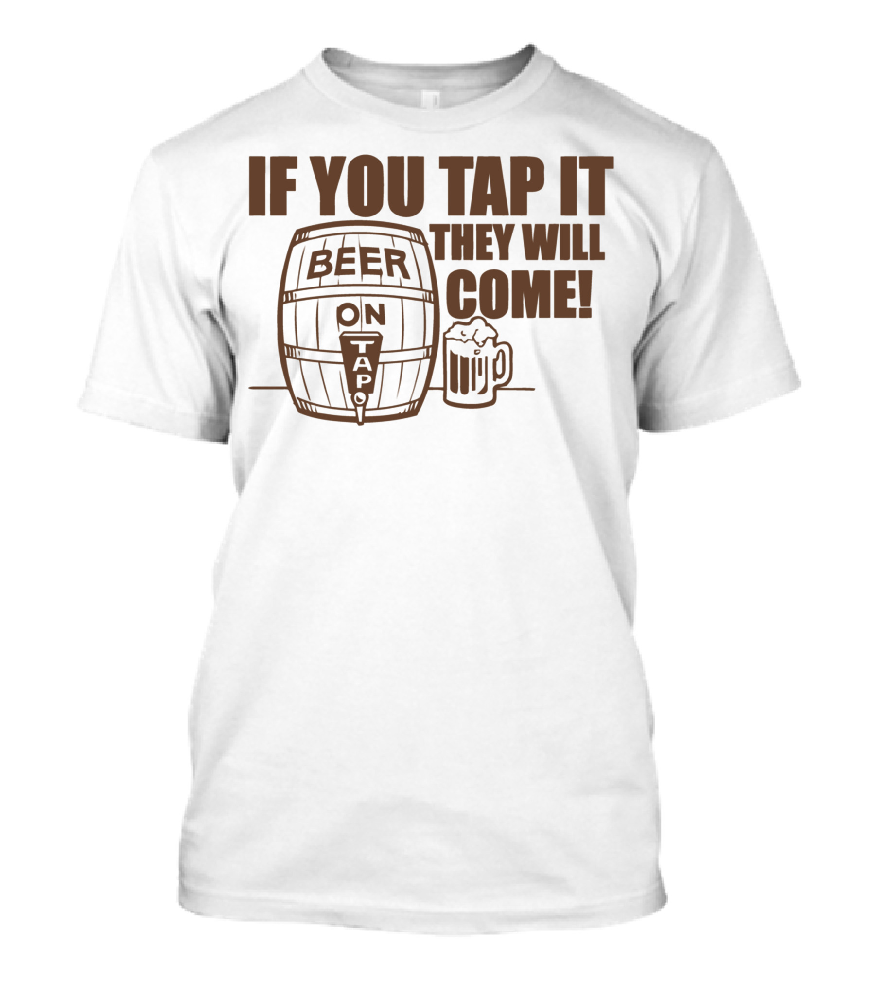If You Tap It They Will Come Beer On Tap T-Shirt